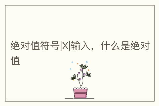 絕對值符號|X|輸入，什么是絕對值