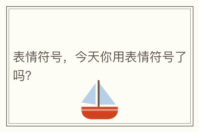 表情符號，今天你用表情符號了嗎？