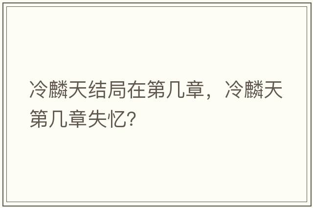 冷麟天結局在第幾章，冷麟天第幾章失憶？
