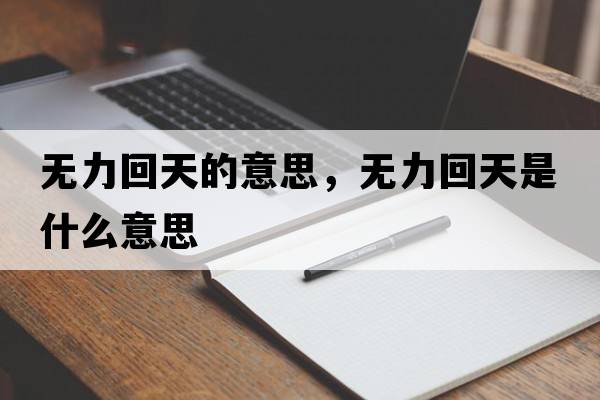無(wú)力回天的意思，無(wú)力回天是什么意思