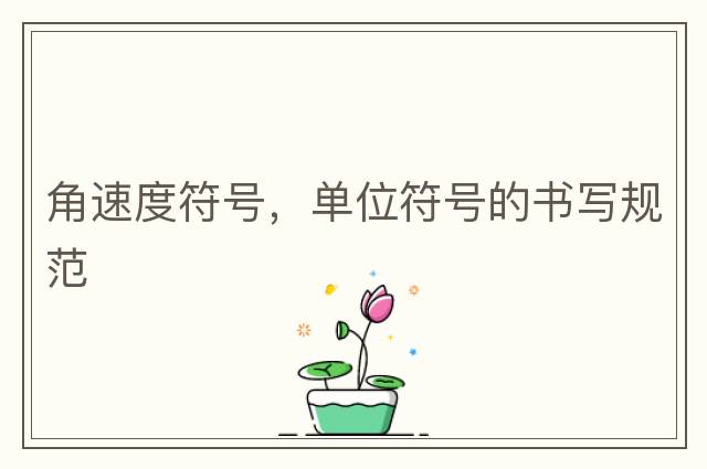 角速度符號，單位符號的書(shū)寫(xiě)規范