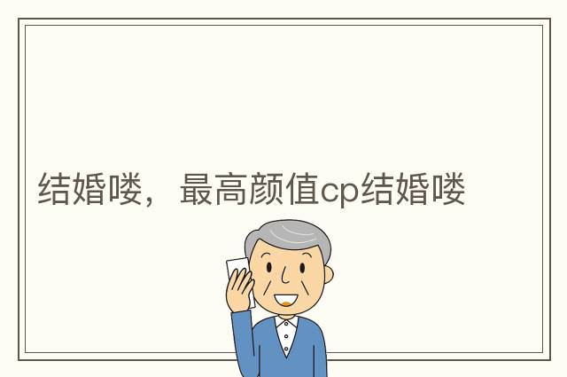 結婚嘍，最高顏值cp結婚嘍