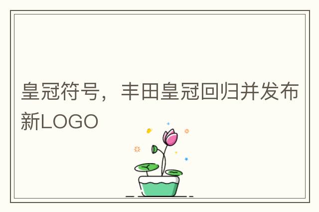 皇冠符號，豐田皇冠回歸并發(fā)布新LOGO