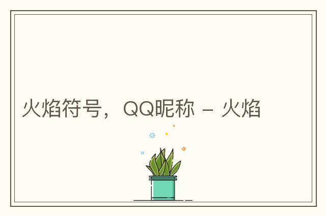 火焰符號，QQ昵稱(chēng) - 火焰