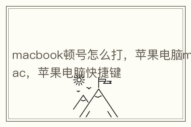 macbook頓號怎么打，蘋(píng)果電腦mac，蘋(píng)果電腦快捷鍵