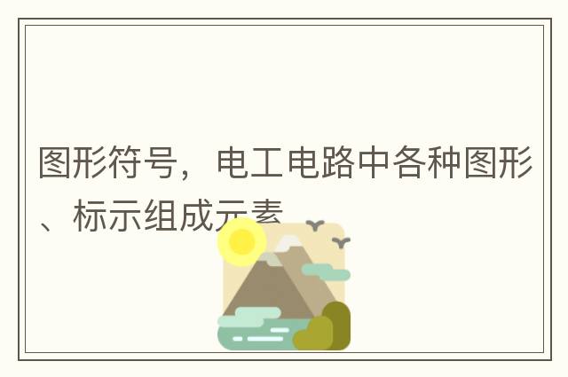 圖形符號，電工電路中各種圖形、標示組成元素