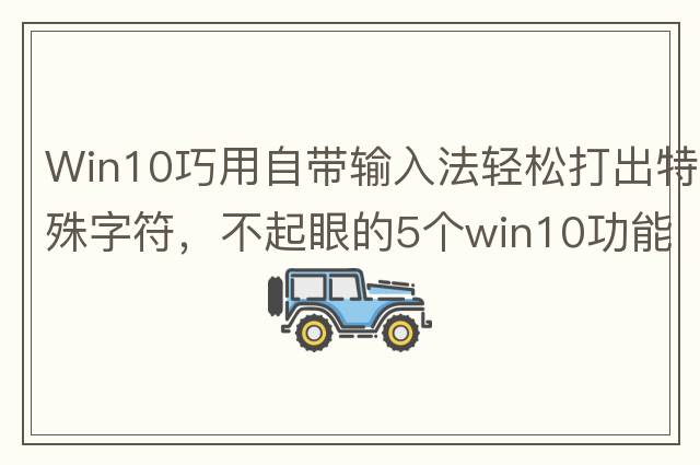 Win10巧用自帶輸入法輕松打出特殊字符，不起眼的5個(gè)win10功能