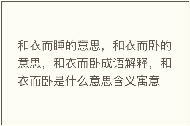 和衣而睡的意思，和衣而臥的意思，和衣而臥成語(yǔ)解釋?zhuān)鸵露P是什么意思含義寓意