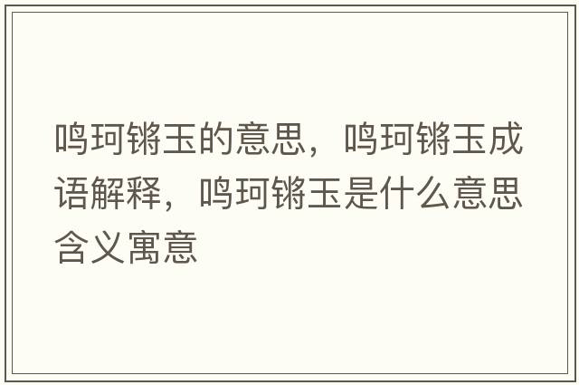 鳴珂鏘玉的意思，鳴珂鏘玉成語(yǔ)解釋?zhuān)Q珂鏘玉是什么意思含義寓意