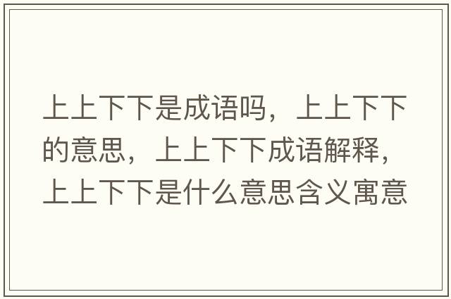 上上下下是成語(yǔ)嗎，上上下下的意思，上上下下成語(yǔ)解釋?zhuān)仙舷孪率鞘裁匆馑己x寓意
