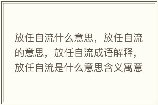 放任自流什么意思，放任自流的意思，放任自流成語(yǔ)解釋?zhuān)湃巫粤魇鞘裁匆馑己x寓意