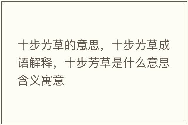 十步芳草的意思，十步芳草成語(yǔ)解釋?zhuān)椒疾菔鞘裁匆馑己x寓意