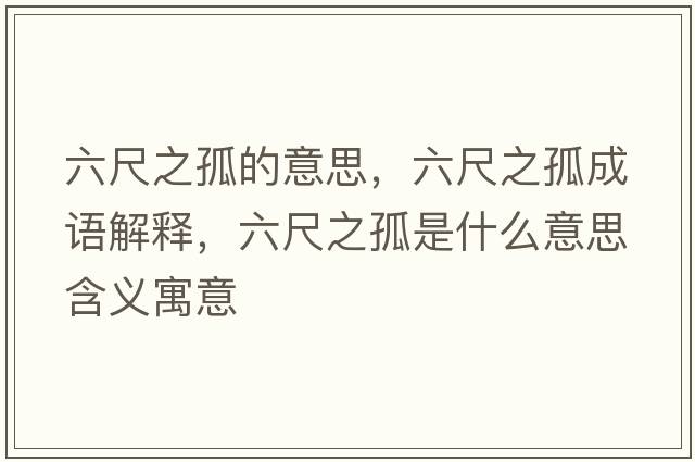 六尺之孤的意思，六尺之孤成語(yǔ)解釋?zhuān)咧率鞘裁匆馑己x寓意