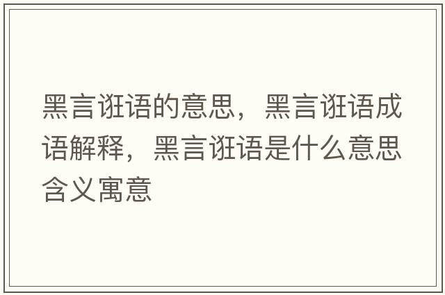 黑言誑語(yǔ)的意思，黑言誑語(yǔ)成語(yǔ)解釋?zhuān)谘哉N語(yǔ)是什么意思含義寓意