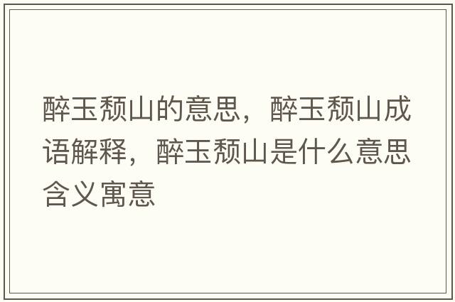 醉玉頹山的意思，醉玉頹山成語(yǔ)解釋?zhuān)碛耦j山是什么意思含義寓意