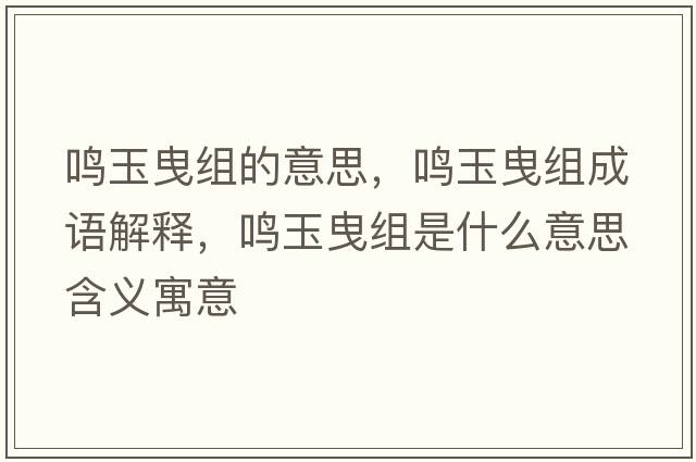 鳴玉曳組的意思，鳴玉曳組成語(yǔ)解釋?zhuān)Q玉曳組是什么意思含義寓意