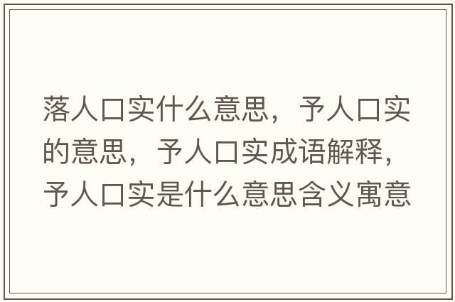 落人口實(shí)什么意思，予人口實(shí)的意思，予人口實(shí)成語(yǔ)解釋?zhuān)枞丝趯?shí)是什么意思含義寓意