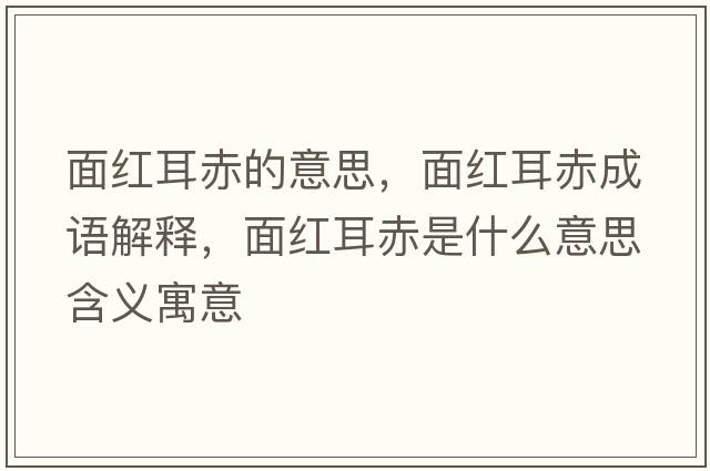 面紅耳赤的意思，面紅耳赤成語(yǔ)解釋?zhuān)婕t耳赤是什么意思含義寓意
