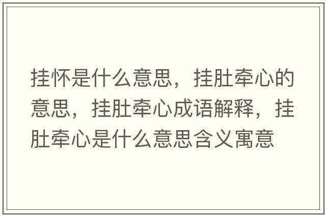 掛懷是什么意思，掛肚牽心的意思，掛肚牽心成語(yǔ)解釋?zhuān)瑨於菭啃氖鞘裁匆馑己x寓意