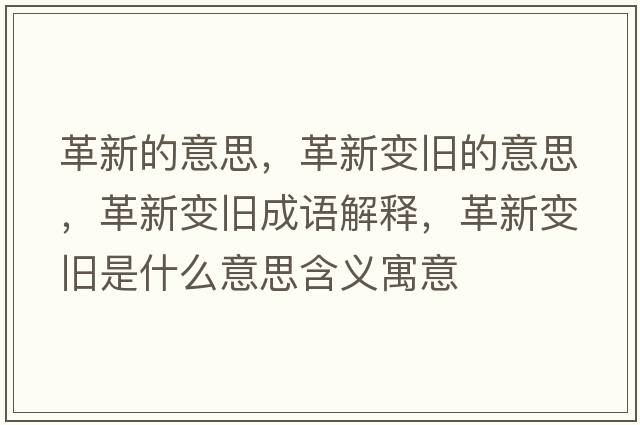 革新的意思，革新變舊的意思，革新變舊成語(yǔ)解釋?zhuān)镄伦兣f是什么意思含義寓意