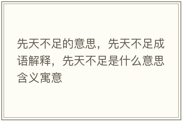 先天不足的意思，先天不足成語(yǔ)解釋?zhuān)忍觳蛔闶鞘裁匆馑己x寓意
