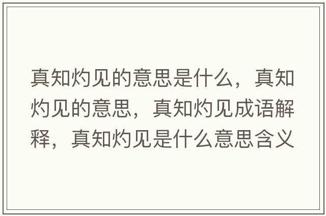 真知灼見(jiàn)的意思是什么，真知灼見(jiàn)的意思，真知灼見(jiàn)成語(yǔ)解釋?zhuān)嬷埔?jiàn)是什么意思含義寓意