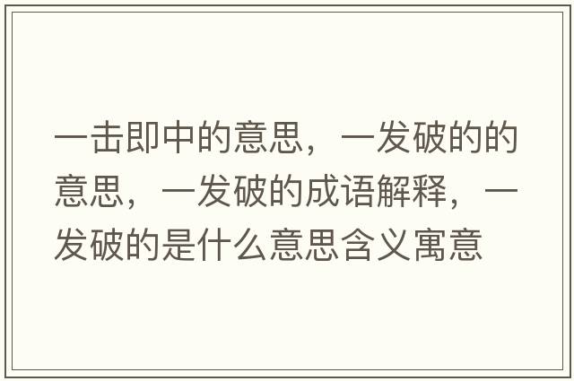 一擊即中的意思，一發(fā)破的的意思，一發(fā)破的成語(yǔ)解釋?zhuān)话l(fā)破的是什么意思含義寓意