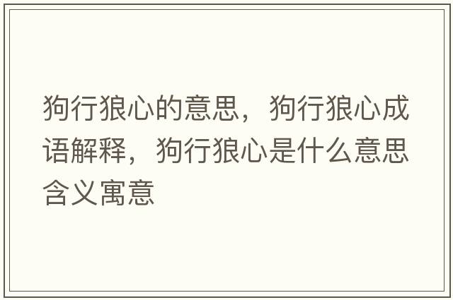 狗行狼心的意思，狗行狼心成語(yǔ)解釋?zhuān)沸欣切氖鞘裁匆馑己x寓意