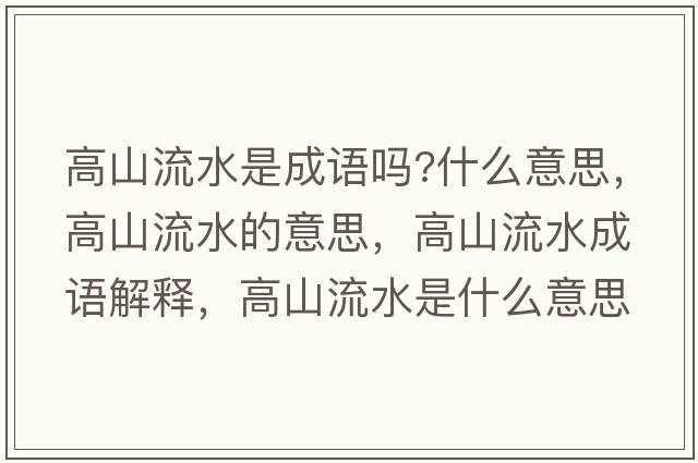 高山流水是成語(yǔ)嗎?什么意思，高山流水的意思，高山流水成語(yǔ)解釋?zhuān)呱搅魉鞘裁匆馑己x寓意