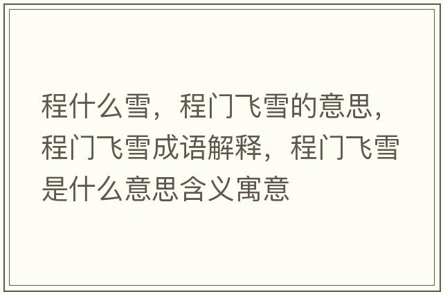 程什么雪，程門(mén)飛雪的意思，程門(mén)飛雪成語(yǔ)解釋?zhuān)涕T(mén)飛雪是什么意思含義寓意