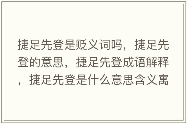 捷足先登是貶義詞嗎，捷足先登的意思，捷足先登成語(yǔ)解釋?zhuān)葑阆鹊鞘鞘裁匆馑己x寓意