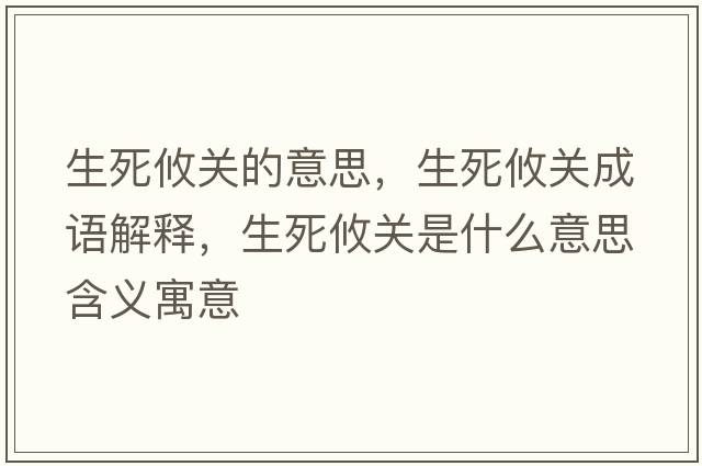 生死攸關(guān)的意思，生死攸關(guān)成語(yǔ)解釋?zhuān)镭P(guān)是什么意思含義寓意