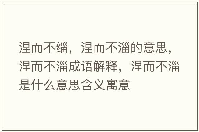 涅而不緇，涅而不淄的意思，涅而不淄成語(yǔ)解釋?zhuān)蛔褪鞘裁匆馑己x寓意