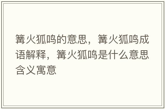 篝火狐鳴的意思，篝火狐鳴成語(yǔ)解釋?zhuān)艋鸷Q是什么意思含義寓意