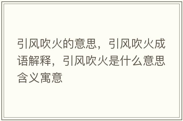 引風(fēng)吹火的意思，引風(fēng)吹火成語(yǔ)解釋?zhuān)L(fēng)吹火是什么意思含義寓意