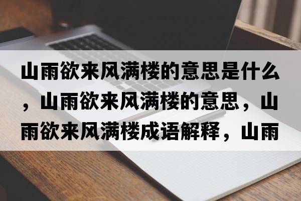 山雨欲來(lái)風(fēng)滿(mǎn)樓的意思是什么，山雨欲來(lái)風(fēng)滿(mǎn)樓的意思，山雨欲來(lái)風(fēng)滿(mǎn)樓成語(yǔ)解釋?zhuān)接暧麃?lái)風(fēng)滿(mǎn)樓是什么意思含義寓意