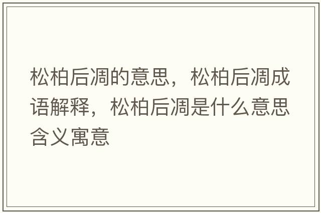 松柏后凋的意思，松柏后凋成語(yǔ)解釋?zhuān)砂睾蟮蚴鞘裁匆馑己x寓意
