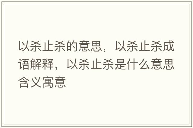以殺止殺的意思，以殺止殺成語(yǔ)解釋?zhuān)詺⒅箽⑹鞘裁匆馑己x寓意