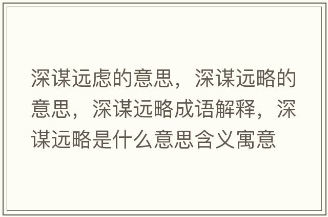 深謀遠慮的意思，深謀遠略的意思，深謀遠略成語(yǔ)解釋?zhuān)钪\遠略是什么意思含義寓意