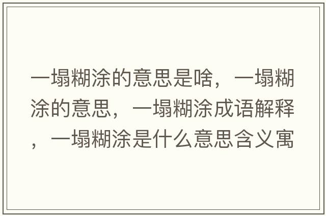 一塌糊涂的意思是啥，一塌糊涂的意思，一塌糊涂成語(yǔ)解釋?zhuān)凰渴鞘裁匆馑己x寓意