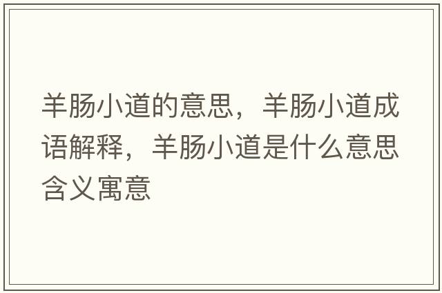 羊腸小道的意思，羊腸小道成語(yǔ)解釋?zhuān)蚰c小道是什么意思含義寓意