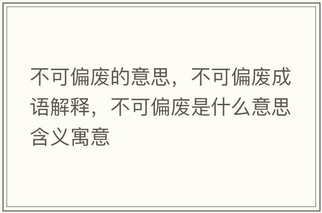 不可偏廢的意思，不可偏廢成語(yǔ)解釋?zhuān)豢善珡U是什么意思含義寓意