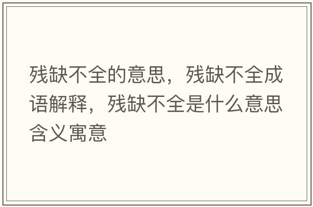 殘缺不全的意思，殘缺不全成語(yǔ)解釋?zhuān)瑲埲辈蝗鞘裁匆馑己x寓意