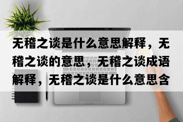 無(wú)稽之談是什么意思解釋?zhuān)瑹o(wú)稽之談的意思，無(wú)稽之談成語(yǔ)解釋?zhuān)瑹o(wú)稽之談是什么意思含義寓意