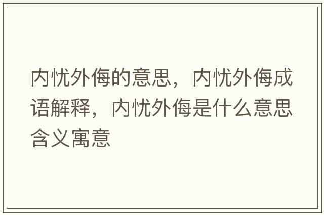 內憂(yōu)外侮的意思，內憂(yōu)外侮成語(yǔ)解釋?zhuān)瑑葢n(yōu)外侮是什么意思含義寓意