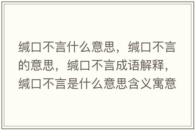 緘口不言什么意思，緘口不言的意思，緘口不言成語(yǔ)解釋?zhuān)}口不言是什么意思含義寓意