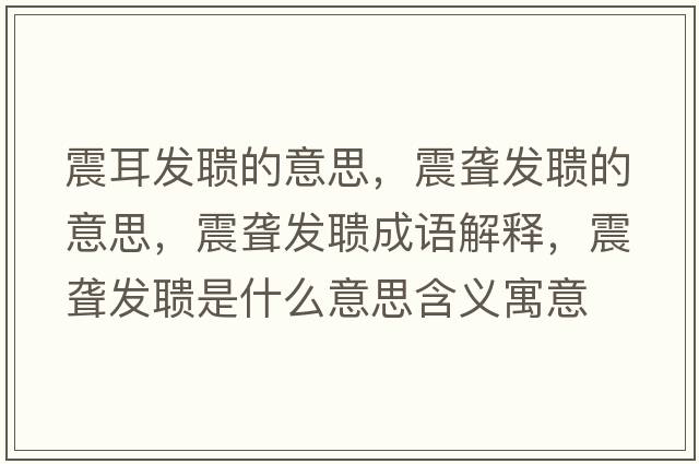 震耳發(fā)聵的意思，震聾發(fā)聵的意思，震聾發(fā)聵成語(yǔ)解釋?zhuān)鹈@發(fā)聵是什么意思含義寓意