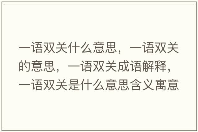 一語(yǔ)雙關(guān)什么意思，一語(yǔ)雙關(guān)的意思，一語(yǔ)雙關(guān)成語(yǔ)解釋?zhuān)徽Z(yǔ)雙關(guān)是什么意思含義寓意