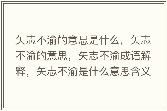 矢志不渝的意思是什么，矢志不渝的意思，矢志不渝成語(yǔ)解釋?zhuān)钢静挥迨鞘裁匆馑己x寓意
