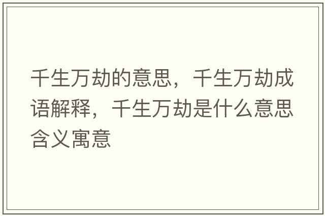 千生萬(wàn)劫的意思，千生萬(wàn)劫成語(yǔ)解釋?zhuān)f(wàn)劫是什么意思含義寓意